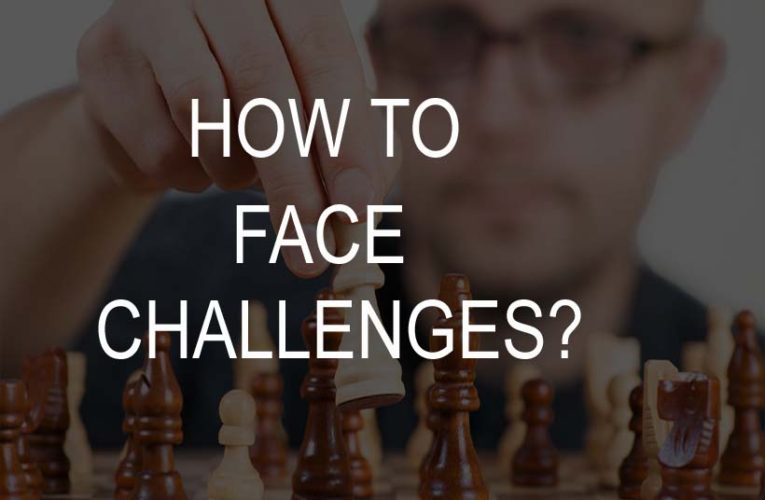 HOW TO FACE CHALLENGES?