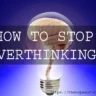 how to stop overthinking