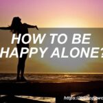 HOW TO BE HAPPY ALONE?