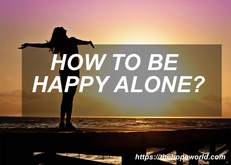 HOW TO BE HAPPY ALONE?