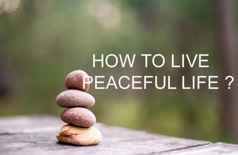 HOW TO LIVE PEACEFUL LIFE?