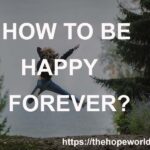 HOW TO BE HAPPY FOREVER?