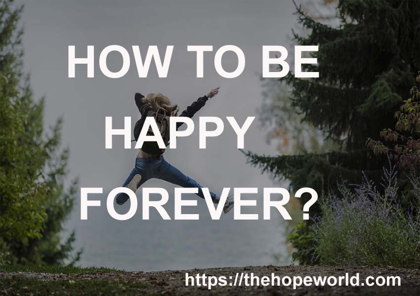 HOW TO BE HAPPY FOREVER?