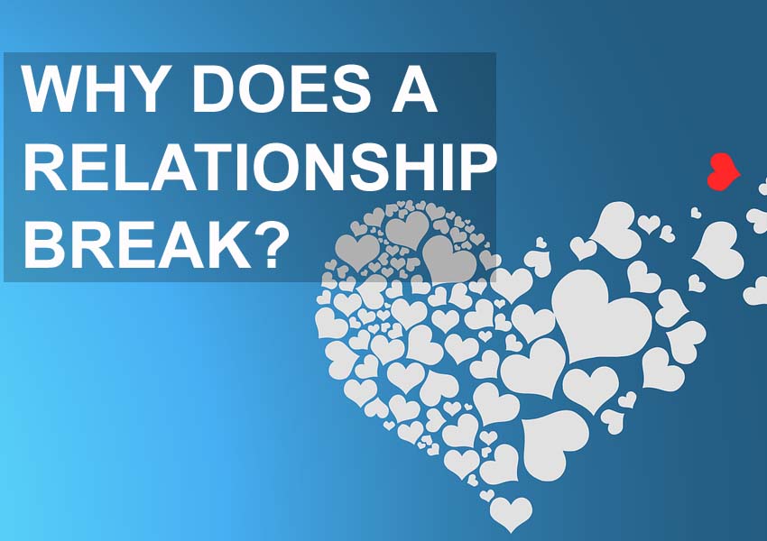 WHY DOES A RELATIONSHIP BREAK?